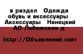  в раздел : Одежда, обувь и аксессуары » Аксессуары . Ненецкий АО,Лабожское д.